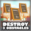 Destroy 3 obstacles