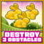 Destroy 3 obstacles