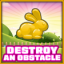 Destroy an obstacle