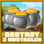 Destroy 3 obstacles